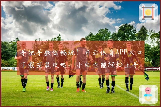 手把手教你畅玩！开云体育APP入口下载安装攻略，小白也能轻松上手！